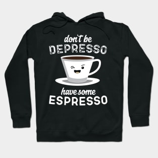 Don't Be Depresso Have Some Espresso Hoodie